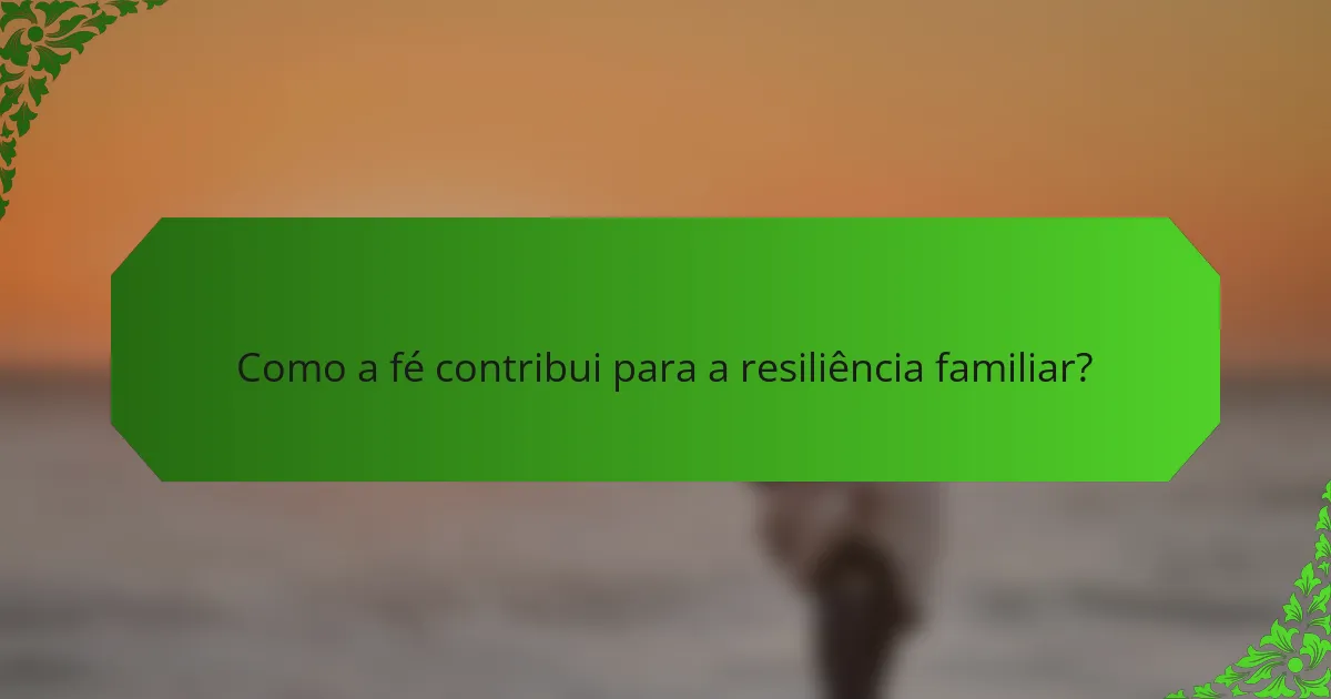Como a fé contribui para a resiliência familiar?