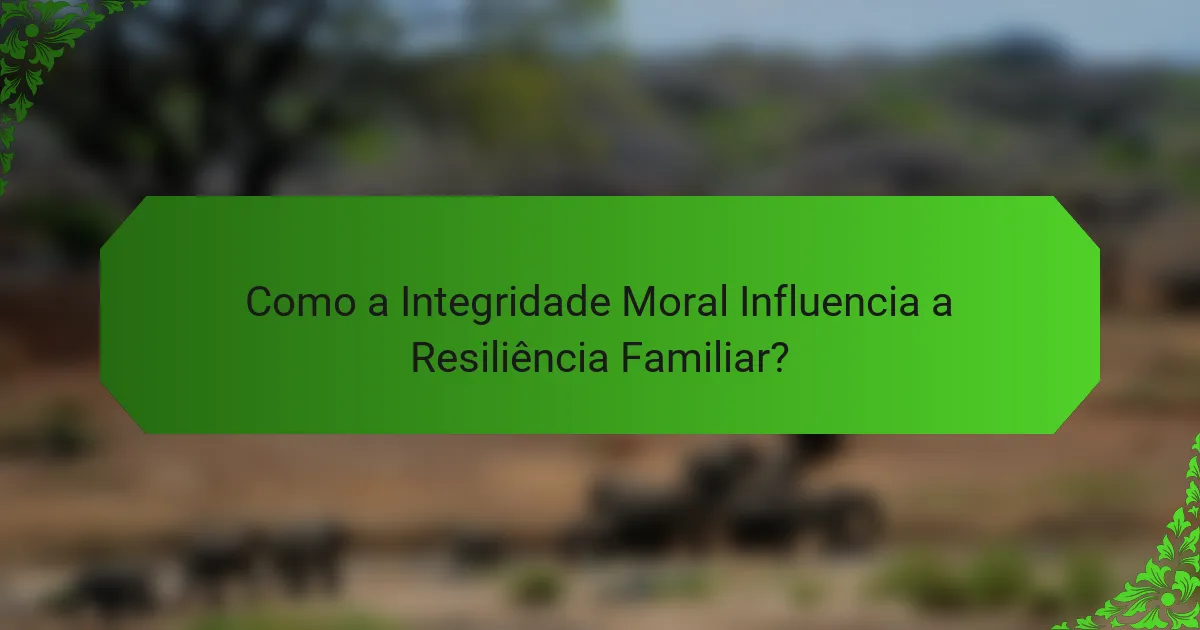 Como a Integridade Moral Influencia a Resiliência Familiar?