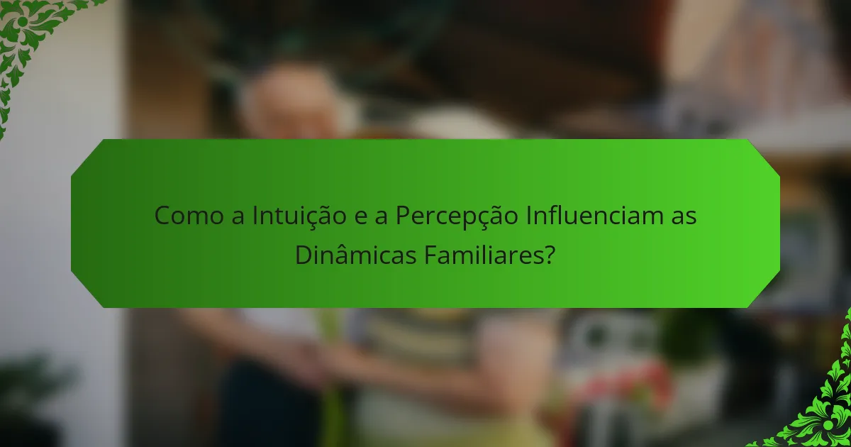 Como a Intuição e a Percepção Influenciam as Dinâmicas Familiares?