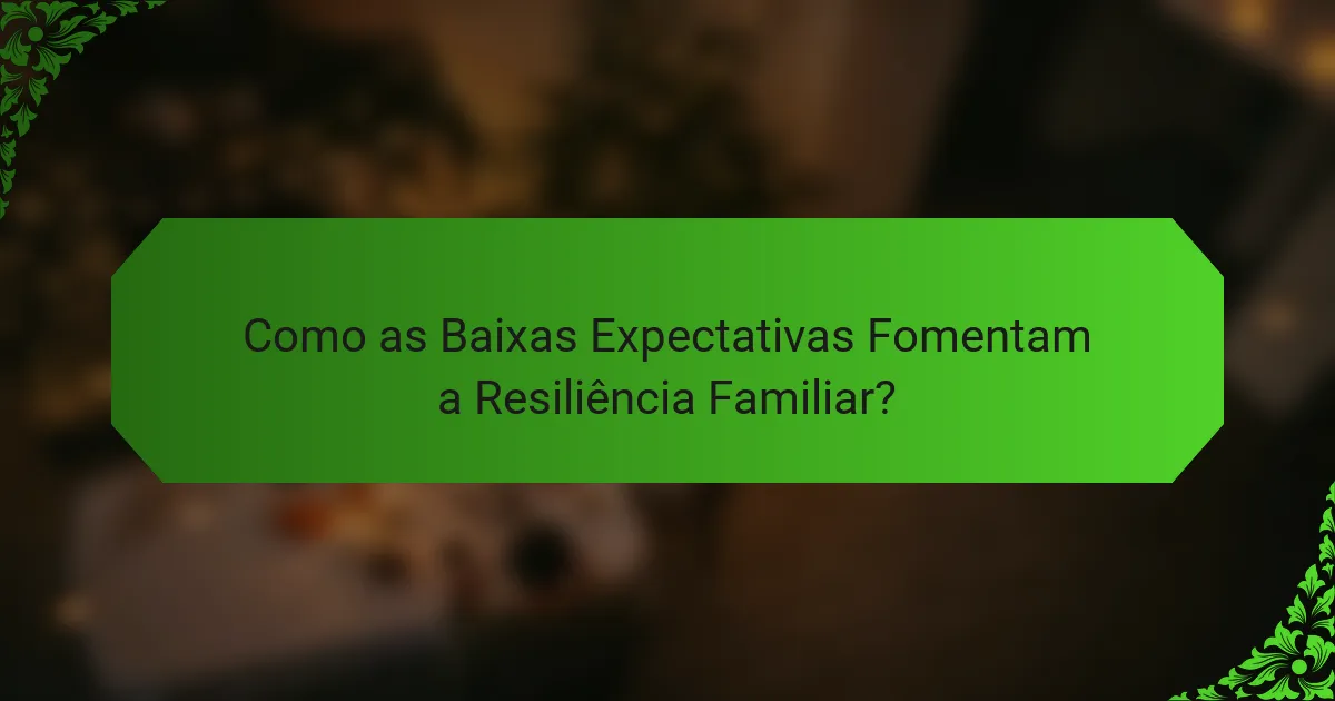 Como as Baixas Expectativas Fomentam a Resiliência Familiar?
