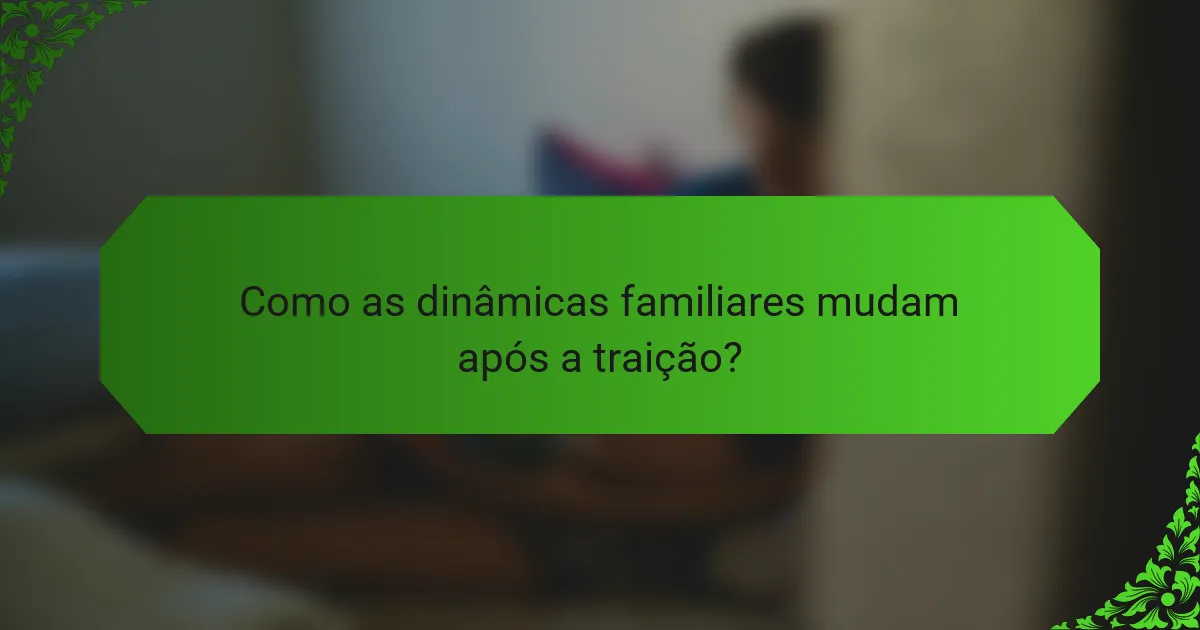 Como as dinâmicas familiares mudam após a traição?
