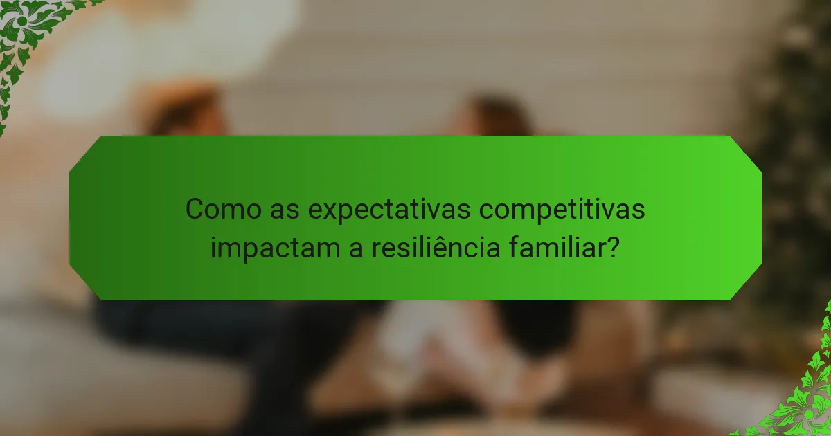 Como as expectativas competitivas impactam a resiliência familiar?