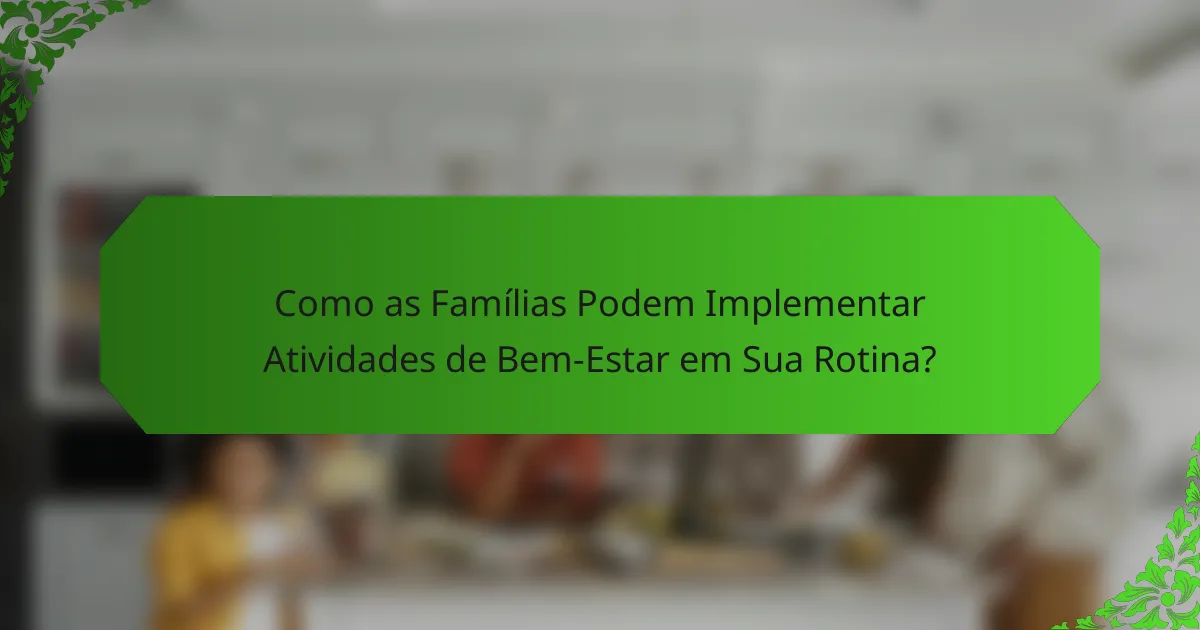 Como as Famílias Podem Implementar Atividades de Bem-Estar em Sua Rotina?