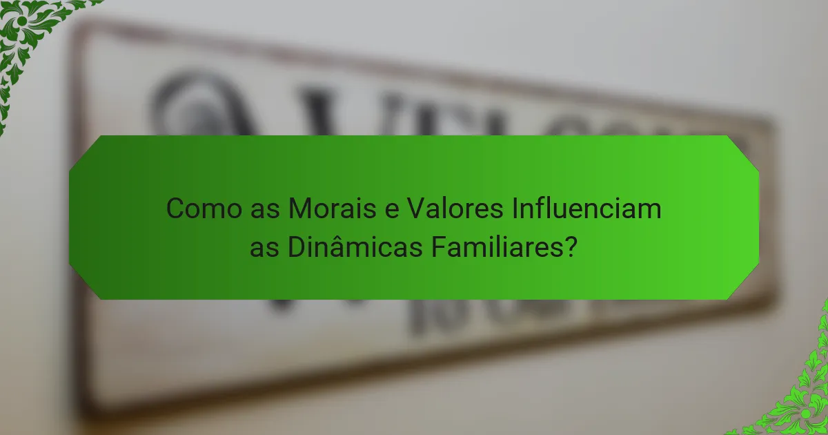 Como as Morais e Valores Influenciam as Dinâmicas Familiares?