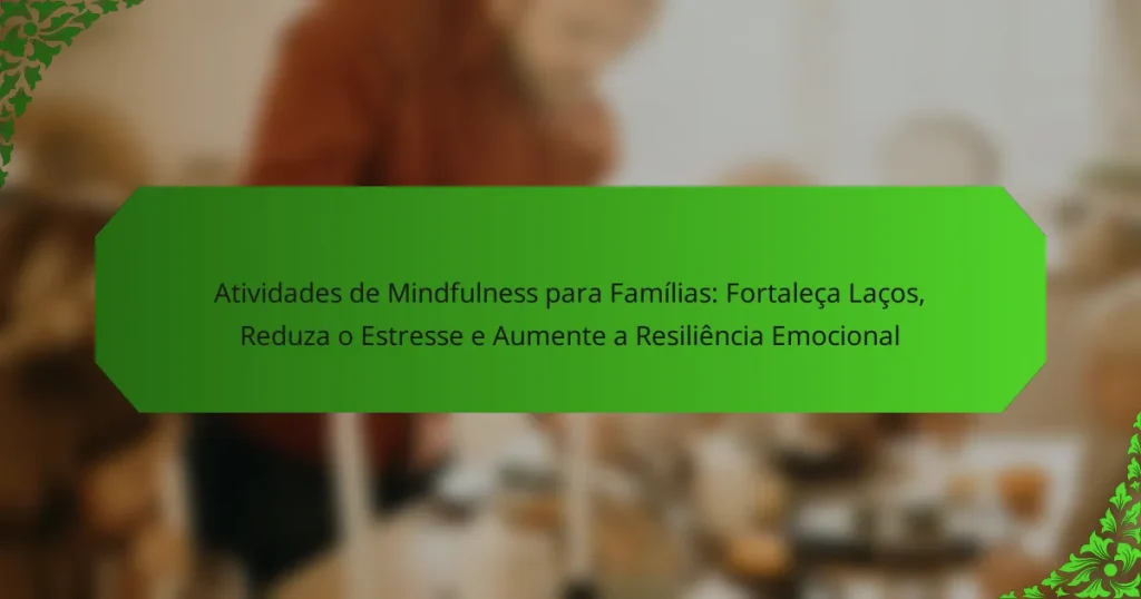 Atividades de Mindfulness para Famílias: Fortaleça Laços, Reduza o Estresse e Aumente a Resiliência Emocional