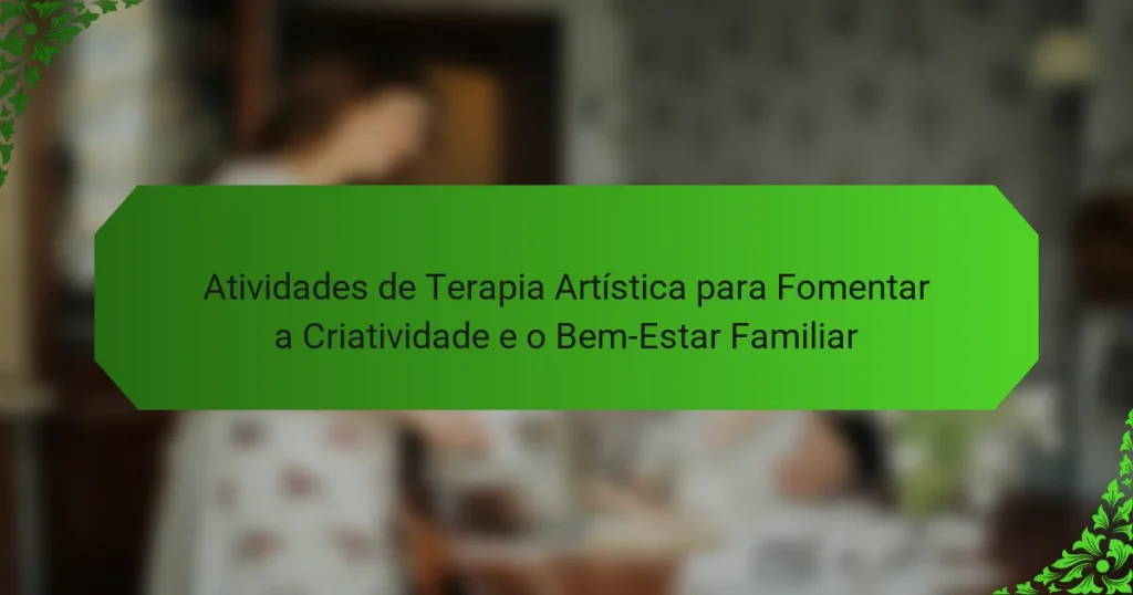 Atividades de Terapia Artística para Fomentar a Criatividade e o Bem-Estar Familiar