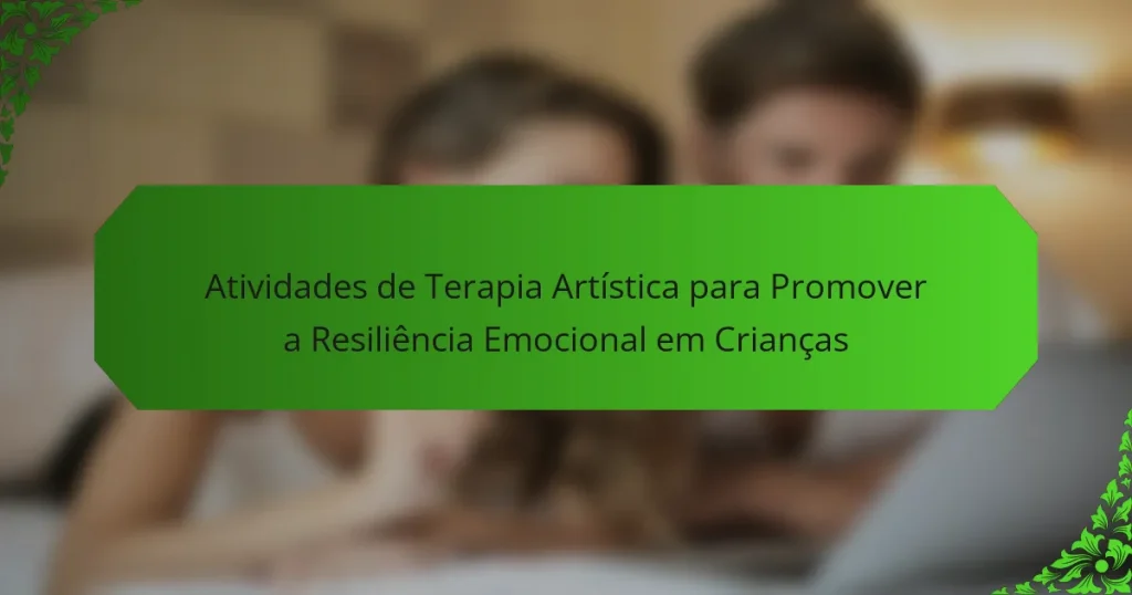 Atividades de Terapia Artística para Promover a Resiliência Emocional em Crianças