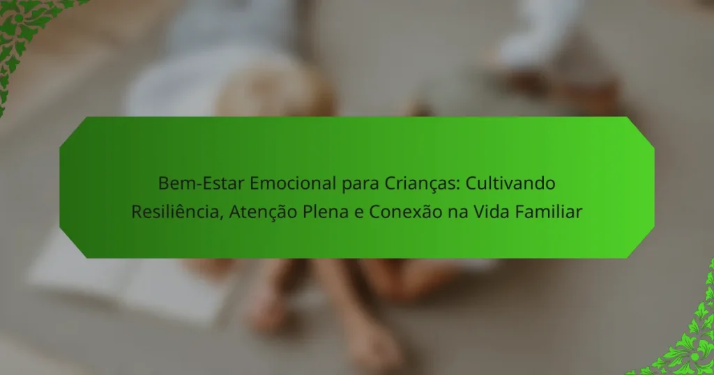 Bem-Estar Emocional para Crianças: Cultivando Resiliência, Atenção Plena e Conexão na Vida Familiar