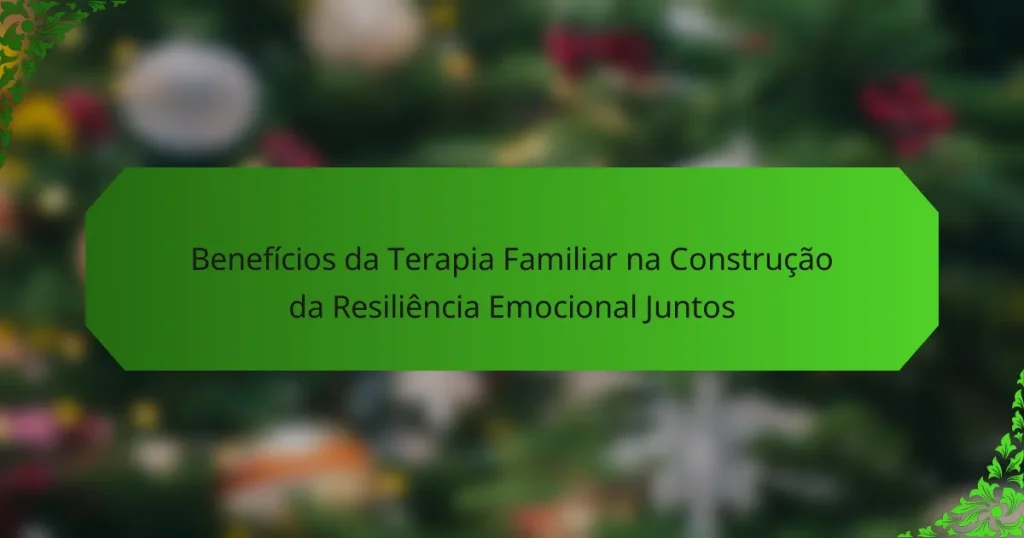 Benefícios da Terapia Familiar na Construção da Resiliência Emocional Juntos