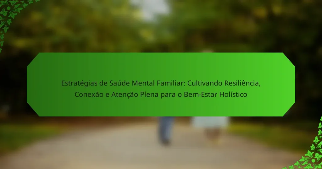 Estratégias de Saúde Mental Familiar: Cultivando Resiliência, Conexão e Atenção Plena para o Bem-Estar Holístico