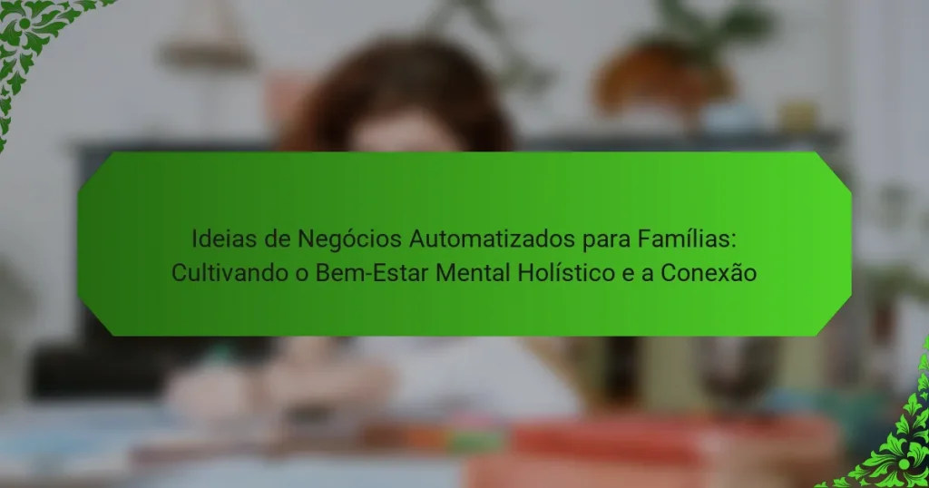 Ideias de Negócios Automatizados para Famílias: Cultivando o Bem-Estar Mental Holístico e a Conexão