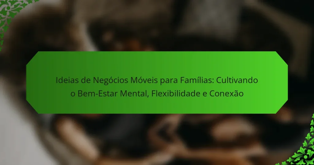 Ideias de Negócios Móveis para Famílias: Cultivando o Bem-Estar Mental, Flexibilidade e Conexão