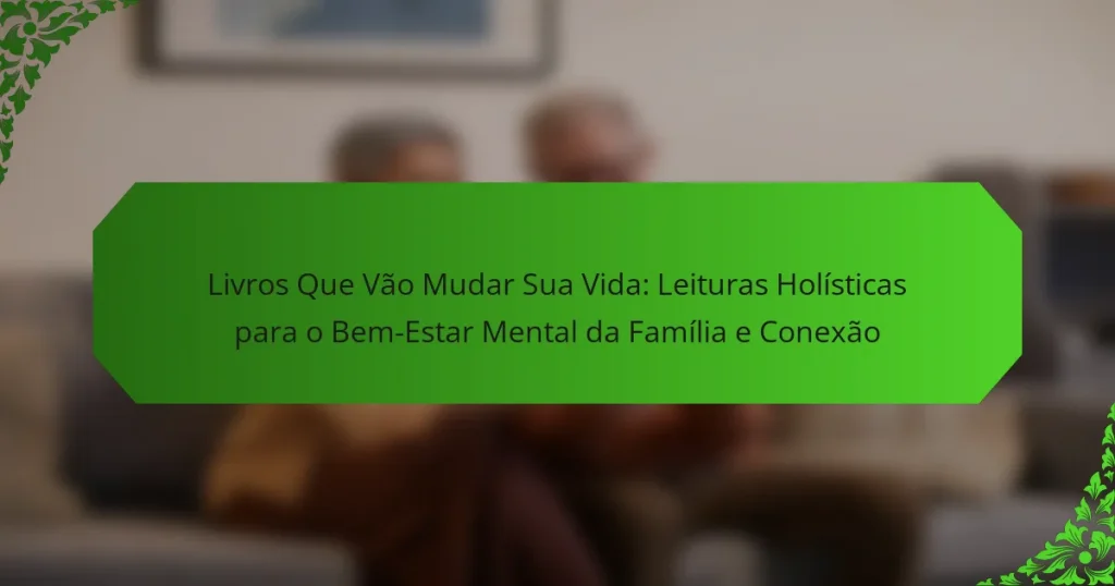 Livros Que Vão Mudar Sua Vida: Leituras Holísticas para o Bem-Estar Mental da Família e Conexão