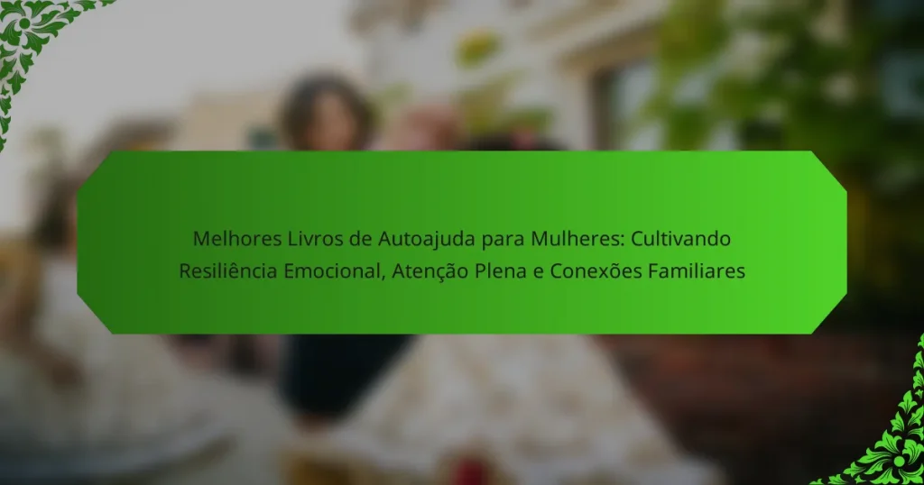 Melhores Livros de Autoajuda para Mulheres: Cultivando Resiliência Emocional, Atenção Plena e Conexões Familiares