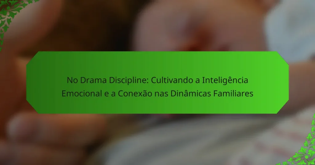No Drama Discipline: Cultivando a Inteligência Emocional e a Conexão nas Dinâmicas Familiares