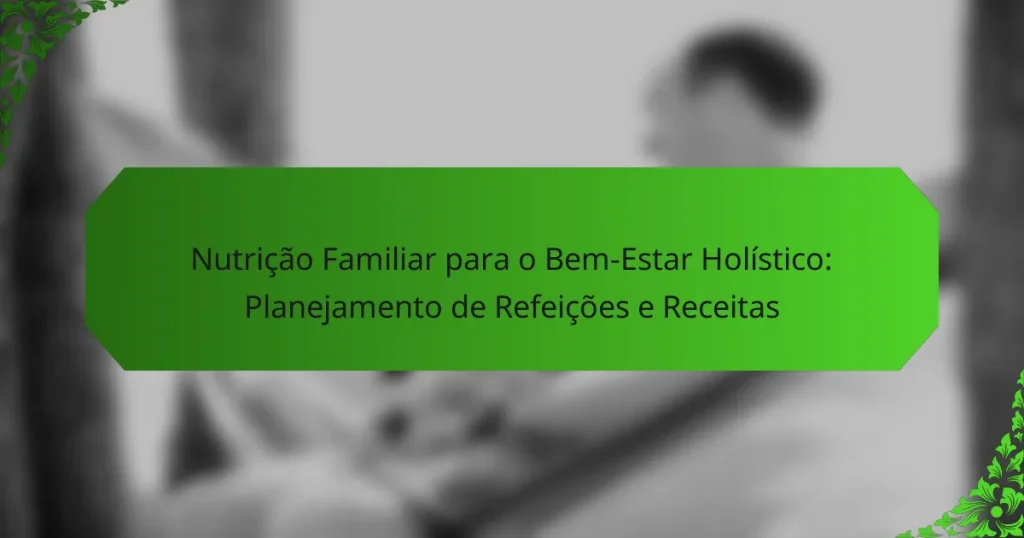 Nutrição Familiar para o Bem-Estar Holístico: Planejamento de Refeições e Receitas