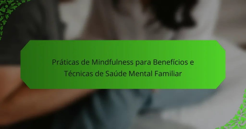 Práticas de Mindfulness para Benefícios e Técnicas de Saúde Mental Familiar