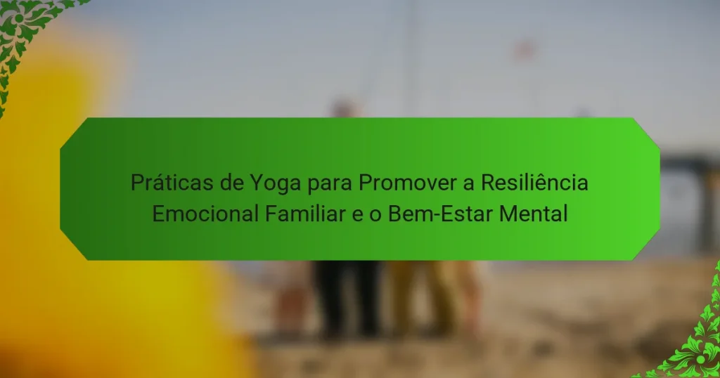 Práticas de Yoga para Promover a Resiliência Emocional Familiar e o Bem-Estar Mental