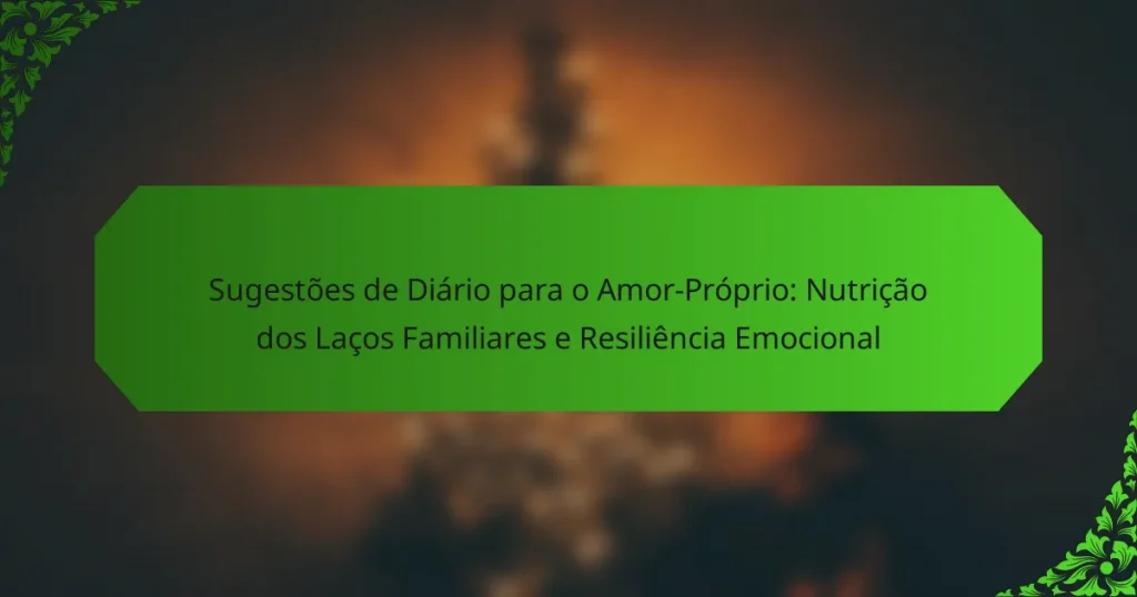 Sugestões de Diário para o Amor-Próprio: Nutrição dos Laços Familiares e Resiliência Emocional