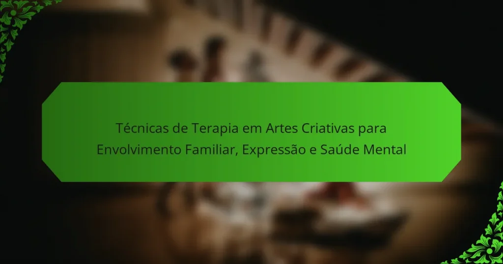 Técnicas de Terapia em Artes Criativas para Envolvimento Familiar, Expressão e Saúde Mental