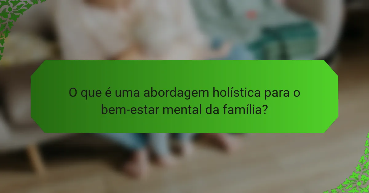 O que é uma abordagem holística para o bem-estar mental da família?
