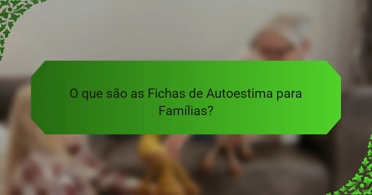 O que são as Fichas de Autoestima para Famílias?