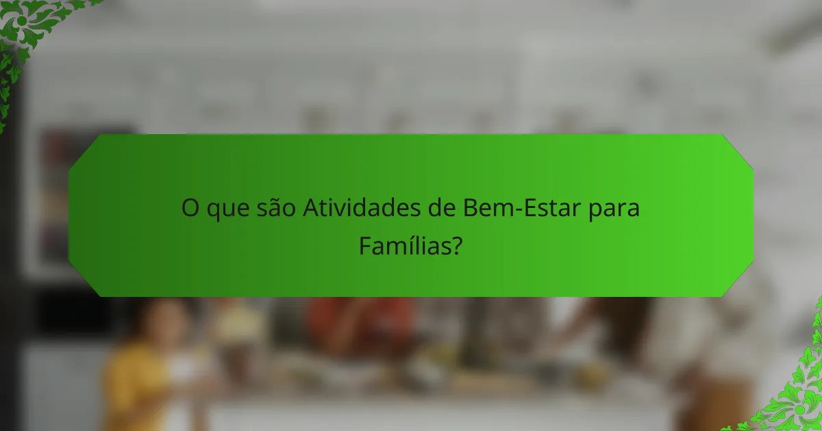 O que são Atividades de Bem-Estar para Famílias?