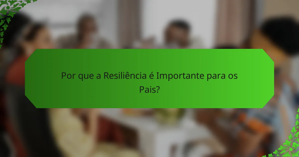 Por que a Resiliência é Importante para os Pais?