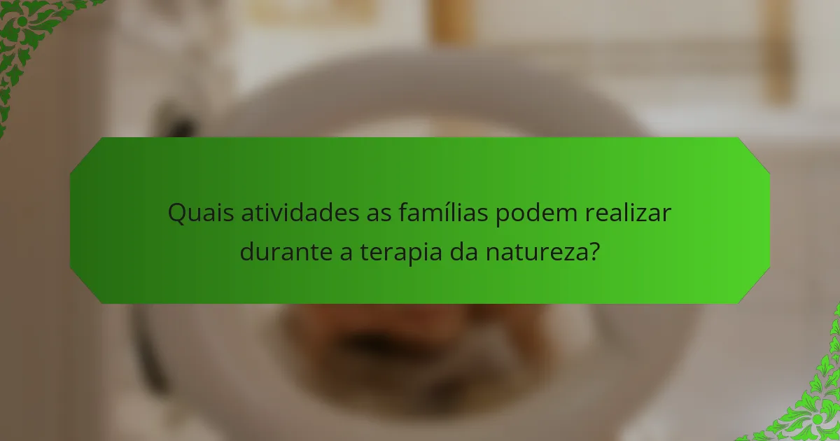 Quais atividades as famílias podem realizar durante a terapia da natureza?