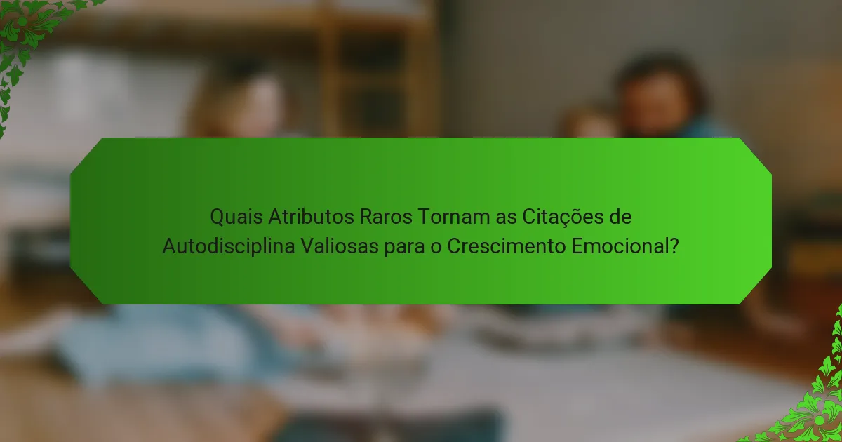 Quais Atributos Raros Tornam as Citações de Autodisciplina Valiosas para o Crescimento Emocional?