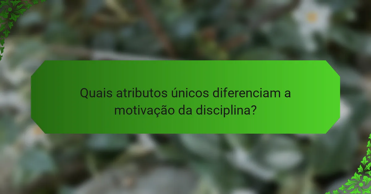 Quais atributos únicos diferenciam a motivação da disciplina?