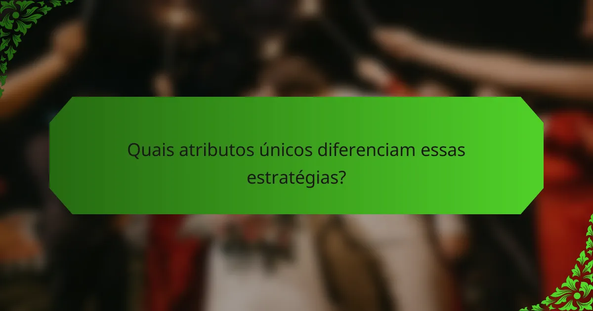Quais atributos únicos diferenciam essas estratégias?