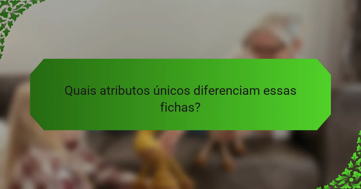 Quais atributos únicos diferenciam essas fichas?