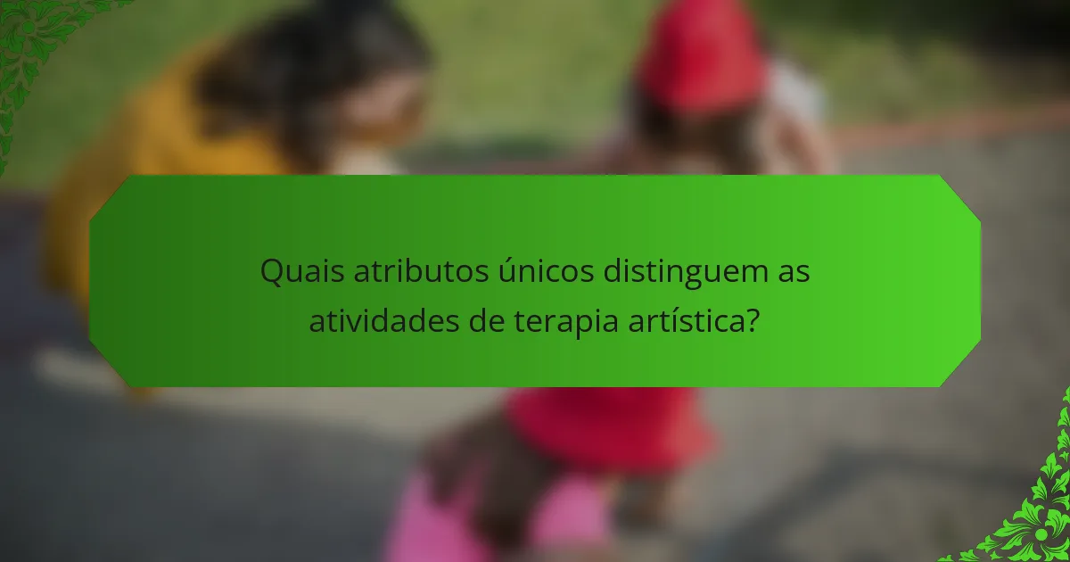 Quais atributos únicos distinguem as atividades de terapia artística?