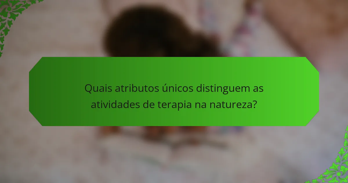 Quais atributos únicos distinguem as atividades de terapia na natureza?