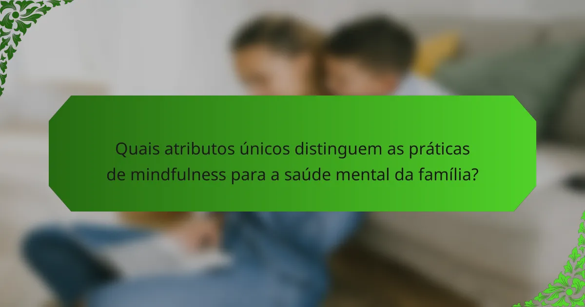 Quais atributos únicos distinguem as práticas de mindfulness para a saúde mental da família?
