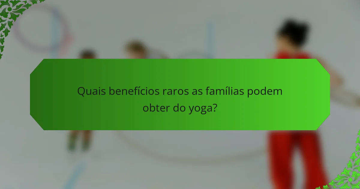 Quais benefícios raros as famílias podem obter do yoga?