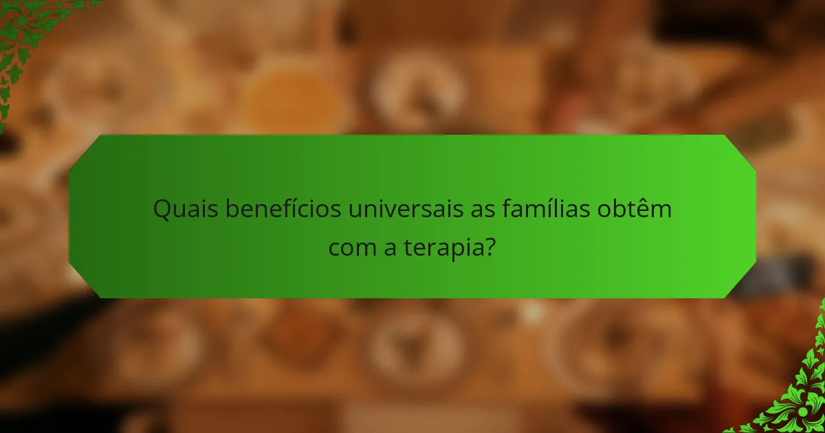 Quais benefícios universais as famílias obtêm com a terapia?
