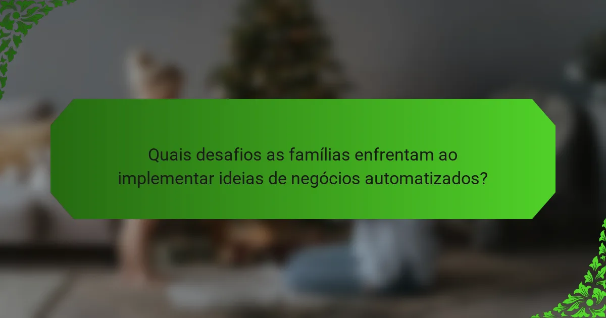 Quais desafios as famílias enfrentam ao implementar ideias de negócios automatizados?