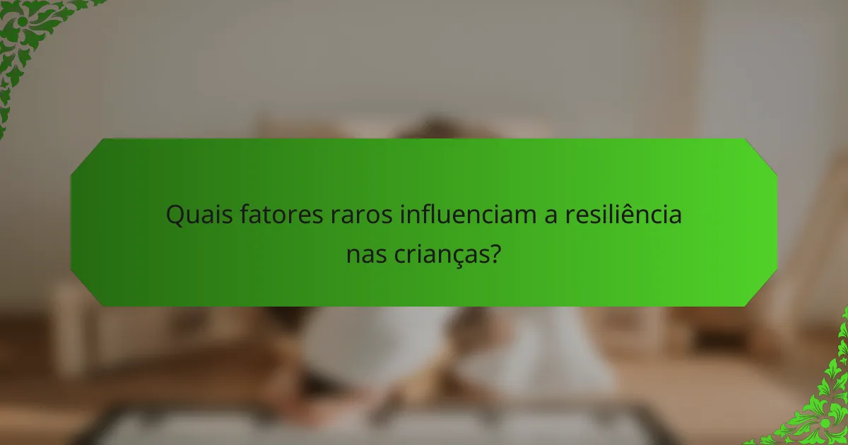 Quais fatores raros influenciam a resiliência nas crianças?