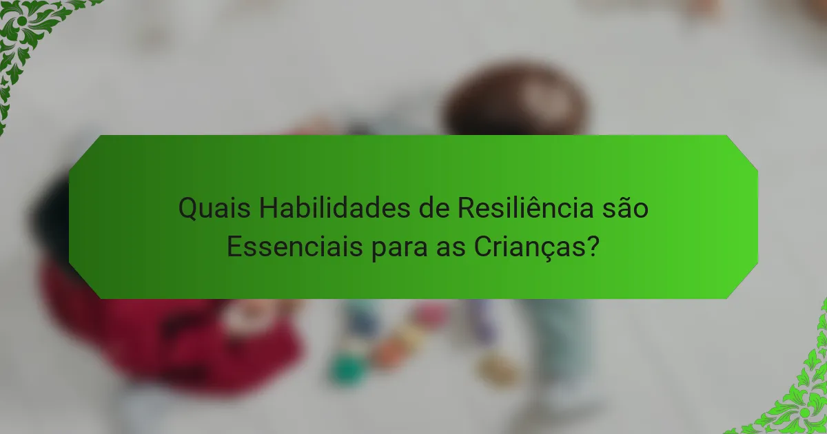 Quais Habilidades de Resiliência são Essenciais para as Crianças?