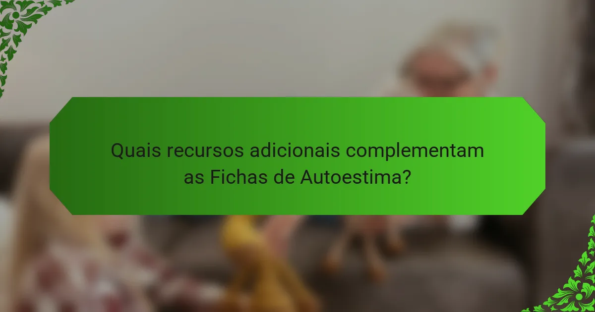 Quais recursos adicionais complementam as Fichas de Autoestima?