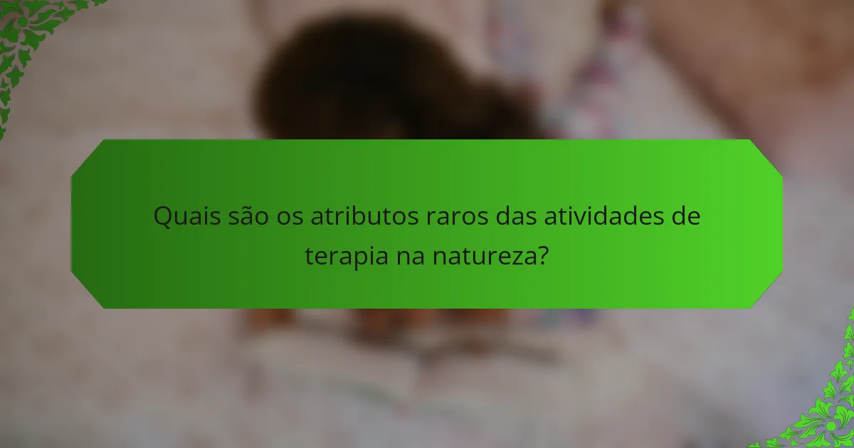 Quais são os atributos raros das atividades de terapia na natureza?
