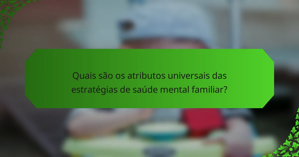Quais são os atributos universais das estratégias de saúde mental familiar?