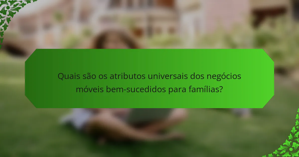 Quais são os atributos universais dos negócios móveis bem-sucedidos para famílias?