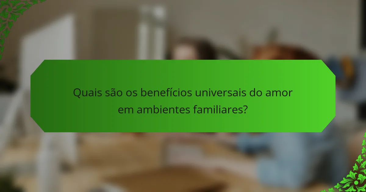 Quais são os benefícios universais do amor em ambientes familiares?