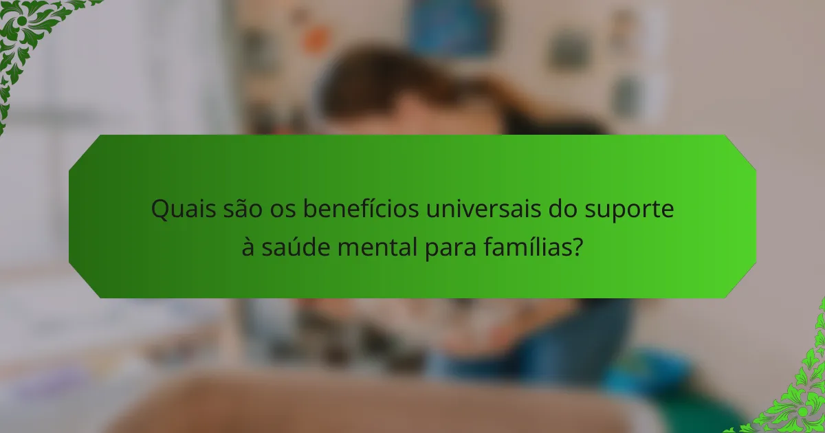 Quais são os benefícios universais do suporte à saúde mental para famílias?
