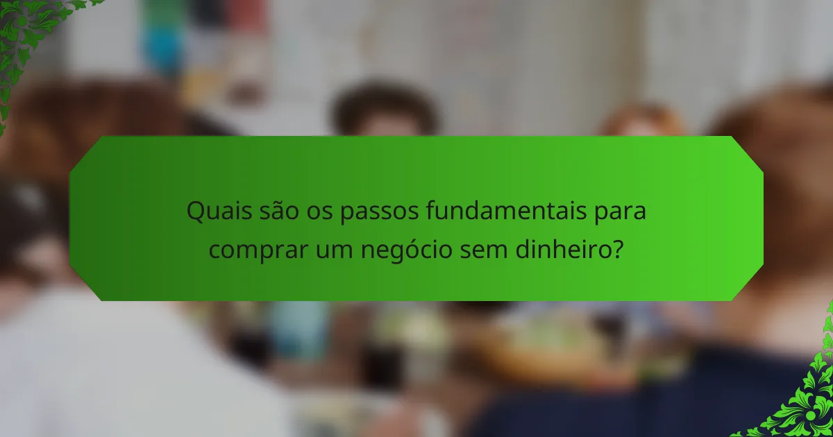 Quais são os passos fundamentais para comprar um negócio sem dinheiro?