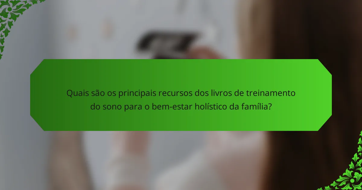 Quais são os principais recursos dos livros de treinamento do sono para o bem-estar holístico da família?