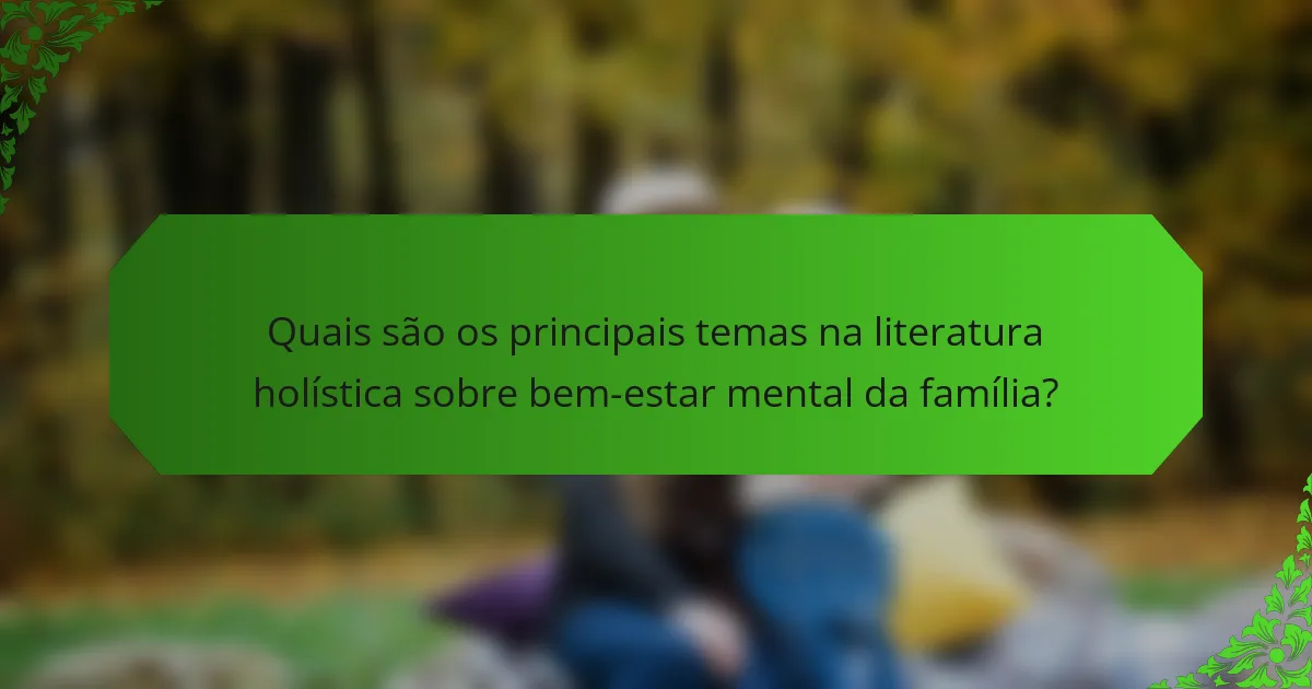 Quais são os principais temas na literatura holística sobre bem-estar mental da família?